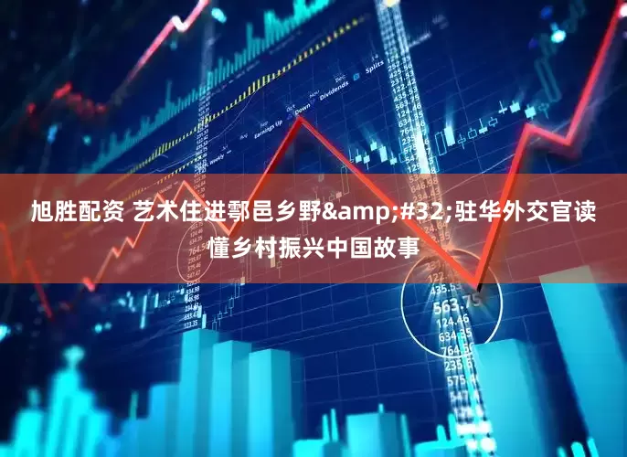 旭胜配资 艺术住进鄠邑乡野 驻华外交官读懂乡村振兴中国故事